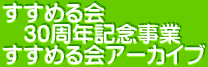 すすめる会 　30周年記念事業 すすめる会アーカイブ